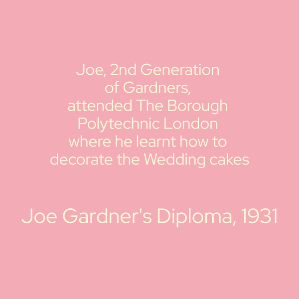 Joe, 2nd Generation of Gardners, attended The Borough Polytechnic London where he learnt how to decorate the Wedding cakes